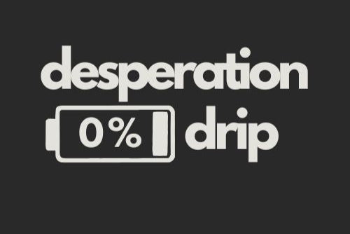 Desperation Drip